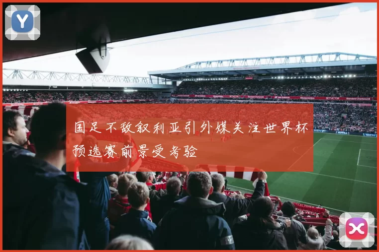 国足不敌叙利亚引外媒关注世界杯预选赛前景受考验