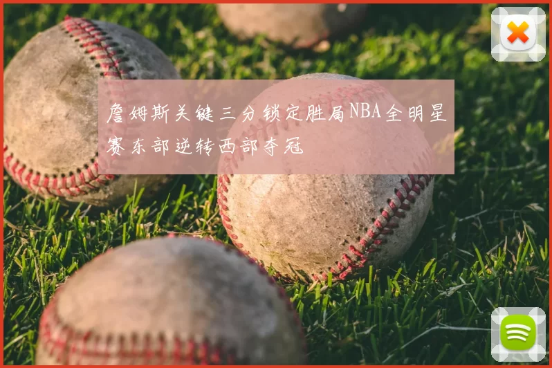 詹姆斯关键三分锁定胜局NBA全明星赛东部逆转西部夺冠