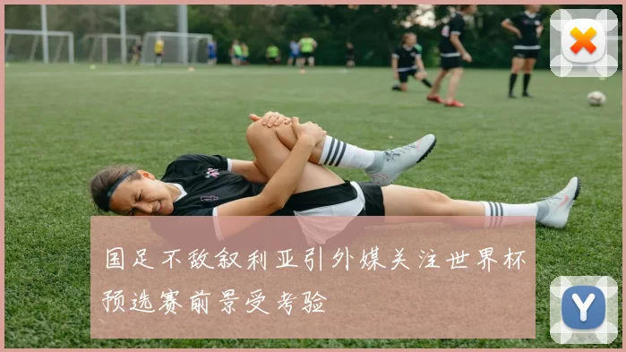 国足不敌叙利亚引外媒关注世界杯预选赛前景受考验